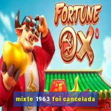 mixte 1963 foi cancelada